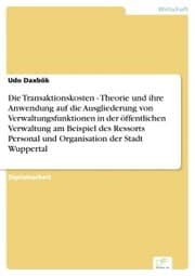 Cover von Die Transaktionskosten - Theorie und ihre Anwendung auf die Ausgliederung von Verwaltungsfunktionen in der öffentlichen Verwaltung am Beispiel des Ressorts Personal und Organisation der Stadt Wuppertal