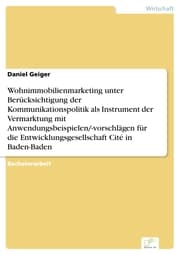 Cover von Wohnimmobilienmarketing unter Berücksichtigung der Kommunikationspolitik als Instrument der Vermarktung mit Anwendungsbeispielen/-vorschlägen für die Entwicklungsgesellschaft Cité in Baden-Baden