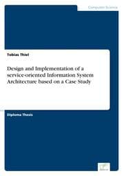 Cover von Design and Implementation of a service-oriented Information System Architecture based on a Case Study