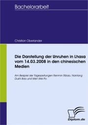 Cover von Die Darstellung der Unruhen in Lhasa vom 14.03.2008 in den chinesischen Medien