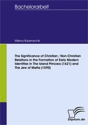 Cover von The Significance of Christian / Non-Christian Relations in the Formation of Early Modern Identities in The Island Princess (1621) and The Jew of Malta (1590)