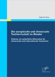 Cover von Die europäische und chinesische Textilwirtschaft im Wandel: Vietnam als potentielle Alternative für chinesische und internationale Investoren
