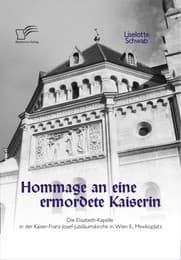 Cover von Hommage an eine ermordete Kaiserin: Die Elisabeth-Kapelle in der Kaiser-Franz-Josef-Jubiläumskirche in Wien II., Mexikoplatz