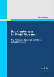 Cover von Das Krankenhaus im World Wide Web: Wie Kliniken erfolgreich im Internet auftreten können