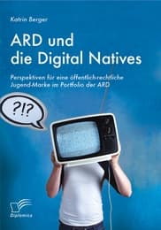 Cover von ARD und die Digital Natives: Perspektiven für eine öffentlich-rechtliche Jugend-Marke im Portfolio der ARD