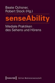 Cover von senseAbility - Mediale Praktiken des Sehens und Hörens