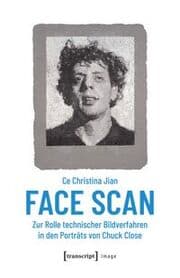 Cover von Face Scan - Zur Rolle technischer Bildverfahren in den Porträts von Chuck Close