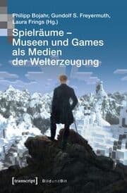 Cover von Spielräume - Museen und Games als Medien der Welterzeugung