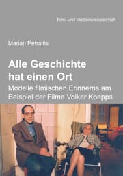 Cover von Alle Geschichte hat einen Ort: Modelle filmischen Erinnerns am Beispiel der Filme Volker Koepps
