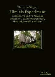Cover von Film als Experiment: Demon Seed und Ex Machina zwischen Gedankenexperiment, Simulation und Laborraum