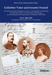 Cover von Geliebter Vater und treuster Freund - Der Briefwechsel des Königspaares Carol I. und Elisabeth von Rumänien mit Fürst Karl Anton von Hohenzollern-Sigmaringen aus dem Rumänischen Nationalarchiv in Bukarest (1866-1885)