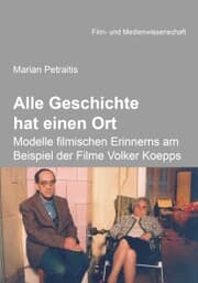 Cover von Alle Geschichte hat einen Ort: Modelle filmischen Erinnerns am Beispiel der Filme Volker Koepps