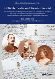 Cover von Geliebter Vater und treuster Freund - Der Briefwechsel des Königspaares Carol I. und Elisabeth von Rumänien mit Fürst Karl Anton von Hohenzollern-Sigmaringen aus dem Rumänischen Nationalarchiv in Bukarest (1866-1885)