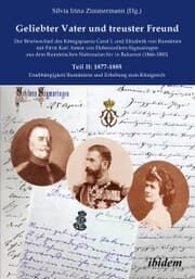 Cover von Geliebter Vater und treuster Freund - Der Briefwechsel des Königspaares Carol I. und Elisabeth von Rumänien mit Fürst Karl Anton von Hohenzollern-Sigmaringen aus dem Rumänischen Nationalarchiv in Bukarest (1866-1885)
