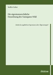 Cover von Die eigentumsrechtliche Einordnung des Naturgutes Wild - Inhalt des jagdlichen Eigentums oder Allgemeingut?