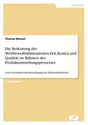 Cover von Die Bedeutung der Wettbewerbsdimensionen Zeit, Kosten und Qualität im Rahmen des Produktentstehungsprozesses
