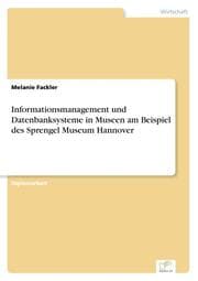 Cover von Informationsmanagement und Datenbanksysteme in Museen am Beispiel des Sprengel Museum Hannover