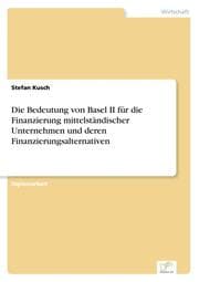 Cover von Die Bedeutung von Basel II für die Finanzierung mittelständischer Unternehmen und deren Finanzierungsalternativen