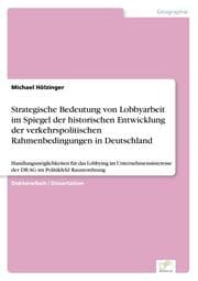 Cover von Strategische Bedeutung von Lobbyarbeit im Spiegel der historischen Entwicklung der verkehrspolitischen Rahmenbedingungen in Deutschland