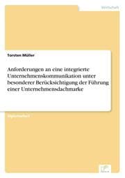 Cover von Anforderungen an eine integrierte Unternehmenskommunikation unter besonderer Berücksichtigung der Führung einer Unternehmensdachmarke