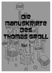 Cover von Die Manuskripte des Thomas Groll Teil I