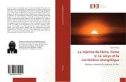 Cover von La matrice de l'âme. Tome V. Le corps et la corrélation énergétique