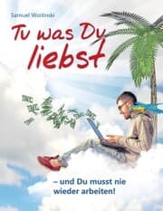 Cover von Tu was Du liebst - und Du musst nie wieder arbeiten!
