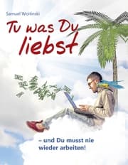 Cover von Tu was Du liebst - und Du musst nie wieder arbeiten!