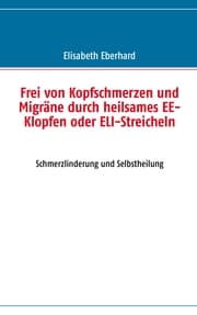 Cover von Frei von Kopfschmerzen und Migräne durch heilsames EE-Klopfen oder ELI-Streicheln