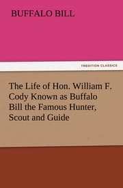 Cover von The Life of Hon.William F.Cody Known as Buffalo Bill the Famous Hunter, Scout and Guide