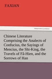 Cover von Chinese Literature Comprising the Analects of Confucius, the Sayings of Mencius, the Shi-King, the Travels of FÄC-Hien, and the Sorrows of Han