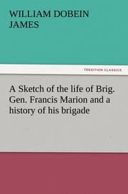 Cover von A Sketch of the life of Brig.Gen.Francis Marion and a history of his brigade