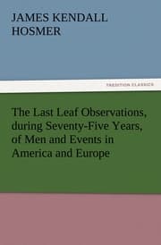 Cover von The Last Leaf Observations, during Seventy-Five Years, of Men and Events in America and Europe
