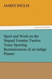 Cover von Sport and Work on the Nepaul Frontier Twelve Years Sporting Reminiscences of an Indigo Planter