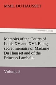 Cover von Memoirs of the Courts of Louis XV and XVI.Being secret memoirs of Madame Du Hausset, lady's maid to Madame de Pompadour, and of the Princess Lamballe - Volume 5
