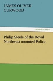 Cover von Philip Steele of the Royal Northwest mounted Police
