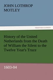 Cover von History of the United Netherlands from the Death of William the Silent to the Twelve Year's Truce, 1603-04