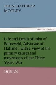 Cover von Life and Death of John of Barneveld, Advocate of Holland : with a view of the primary causes and movements of the Thirty Years' War, 1619-23