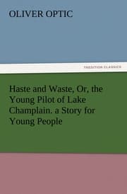 Cover von Haste and Waste, Or, the Young Pilot of Lake Champlain.a Story for Young People