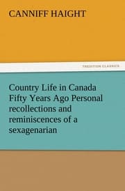 Cover von Country Life in Canada Fifty Years Ago Personal recollections and reminiscences of a sexagenarian