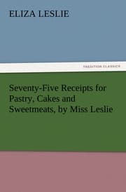 Cover von Seventy-Five Receipts for Pastry, Cakes and Sweetmeats, by Miss Leslie
