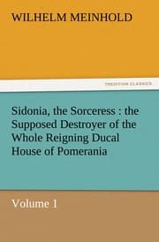 Cover von Sidonia, the Sorceress : the Supposed Destroyer of the Whole Reigning Ducal House of Pomerania - Volume 1