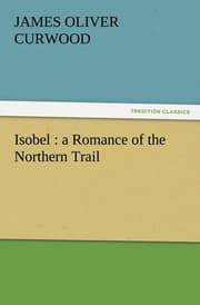 Cover von Isobel : a Romance of the Northern Trail