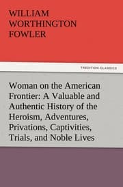 Cover von Woman on the American Frontier A Valuable and Authentic History of the Heroism, Adventures, Privations, Captivities, Trials, and Noble Lives and Deaths of the 'Pioneer Mothers of the Republic'