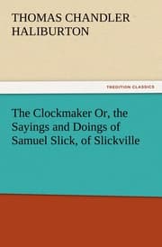 Cover von The Clockmaker Or, the Sayings and Doings of Samuel Slick, of Slickville