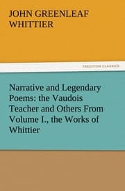 Cover von Narrative and Legendary Poems: the Vaudois Teacher and Others From Volume I., the Works of Whittier