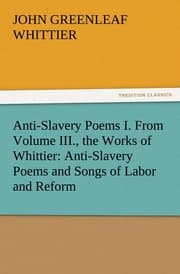 Cover von Anti-Slavery Poems I.From Volume III., the Works of Whittier: Anti-Slavery Poems and Songs of Labor and Reform