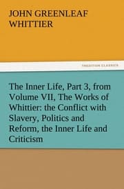 Cover von The Inner Life, Part 3, from Volume VII, The Works of Whittier: the Conflict with Slavery, Politics and Reform, the Inner Life and Criticism