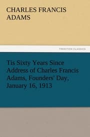 Cover von Tis Sixty Years Since Address of Charles Francis Adams, Founders' Day, January 16,1913