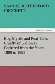 Cover von Bog-Myrtle and Peat Tales Chiefly of Galloway Gathered from the Years 1889 to 1895